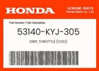 Honda Genuine Grip, Throttle (coo) 53140-KYJ-305 New. Price: $10.41.
