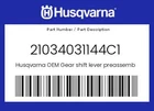 Husqvarna Genuine Gear Shift Lever Preassembled - 21034031144C1 New. Price: $66.33.